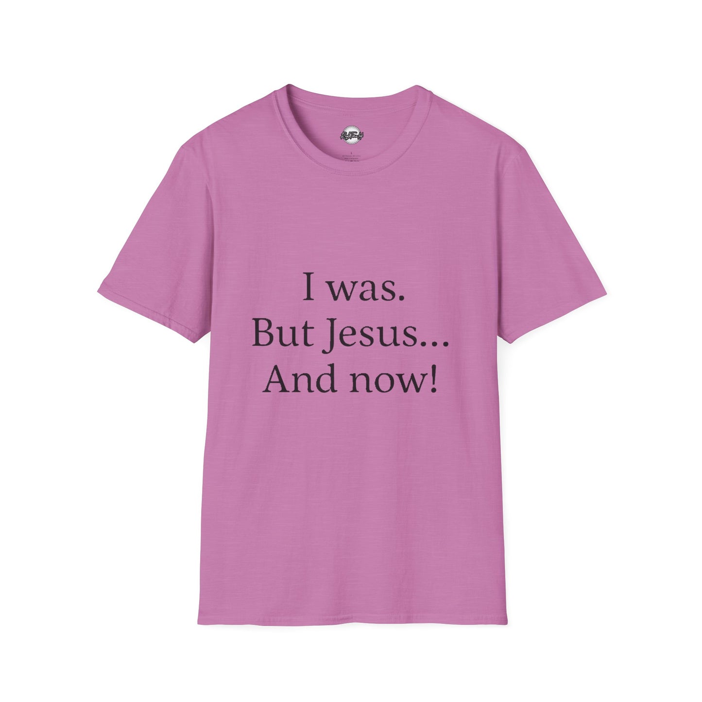 Inspirational Unisex Softstyle T-Shirt - 'I was. But Jesus... And now!'
