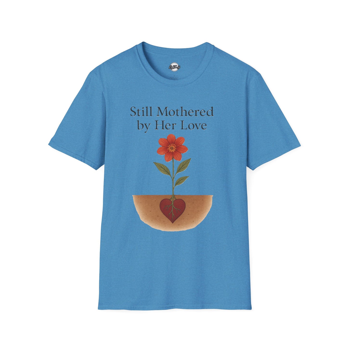 Still Mothered by Her Love T-Shirt - Unisex Floral Design
