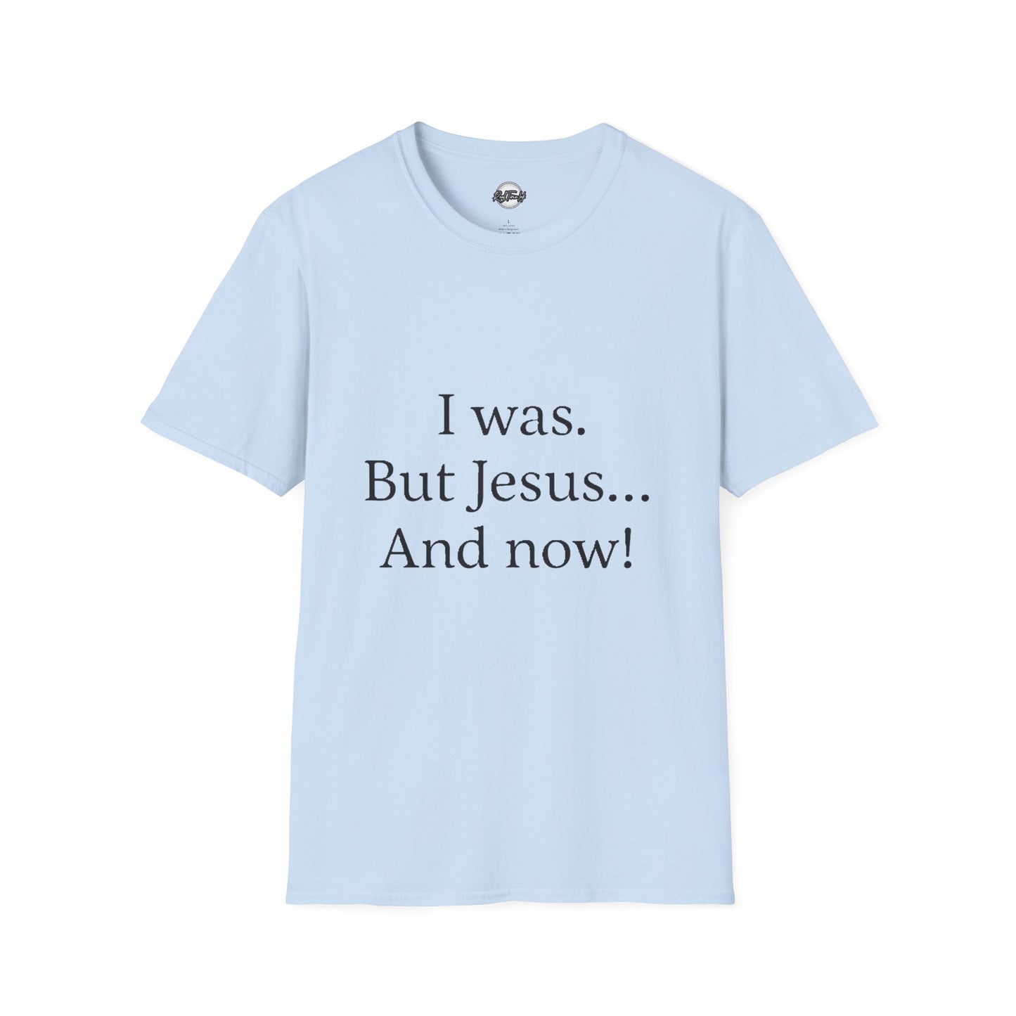 Inspirational Unisex Softstyle T-Shirt - 'I was. But Jesus... And now!'