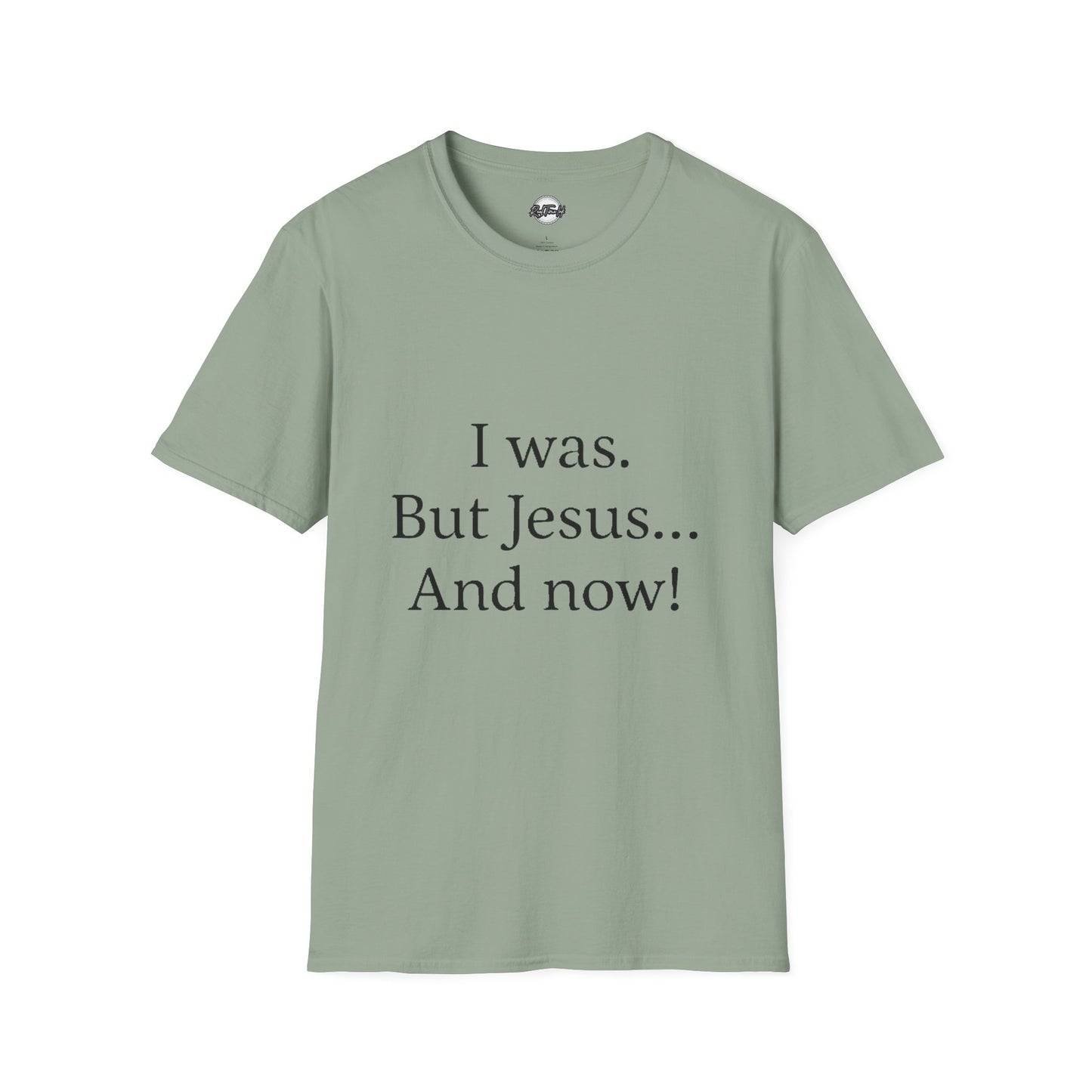 Inspirational Unisex Softstyle T-Shirt - 'I was. But Jesus... And now!'