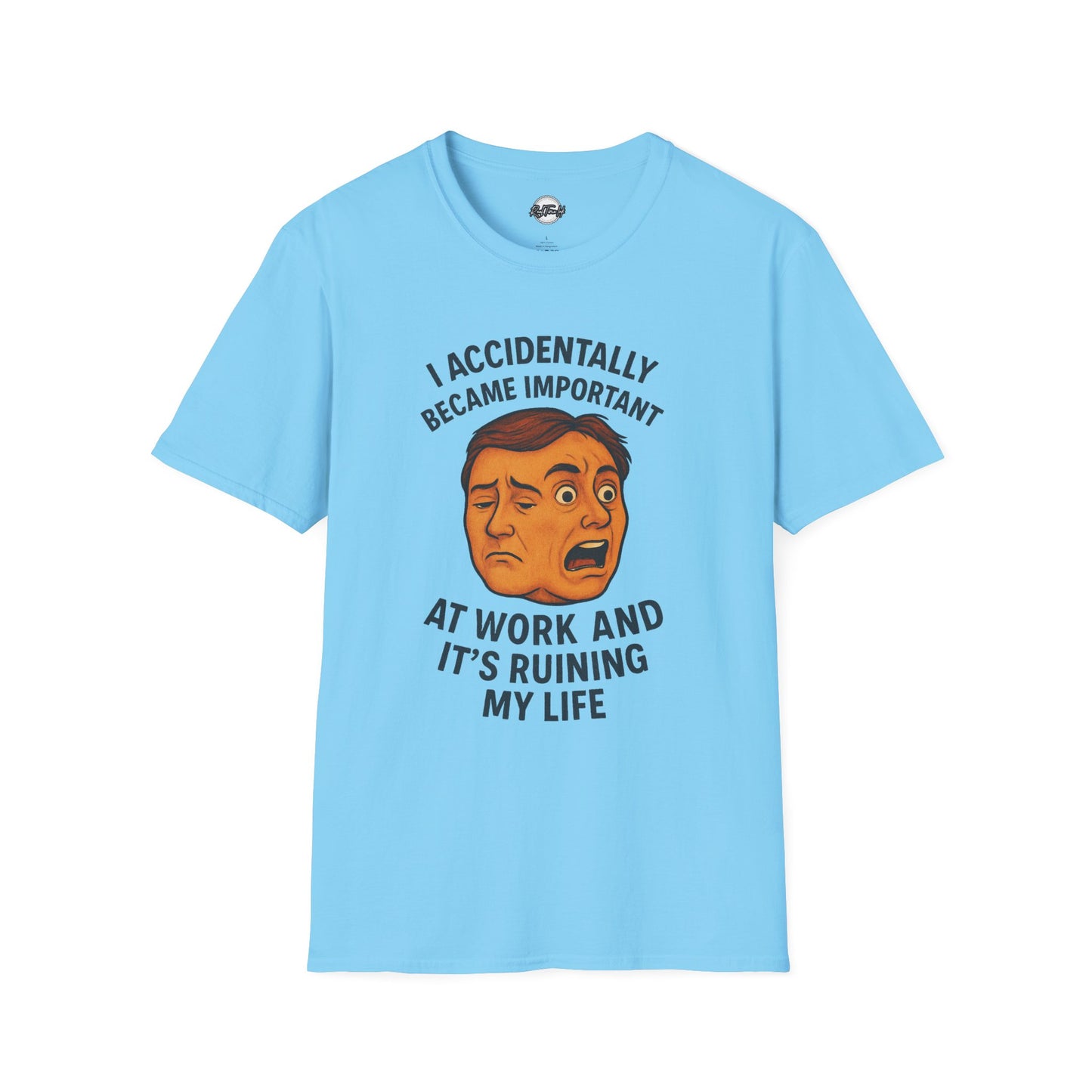 Funny Unisex T-Shirt - 'I Accidentally Became Important at Work and It’s Ruining My Life'