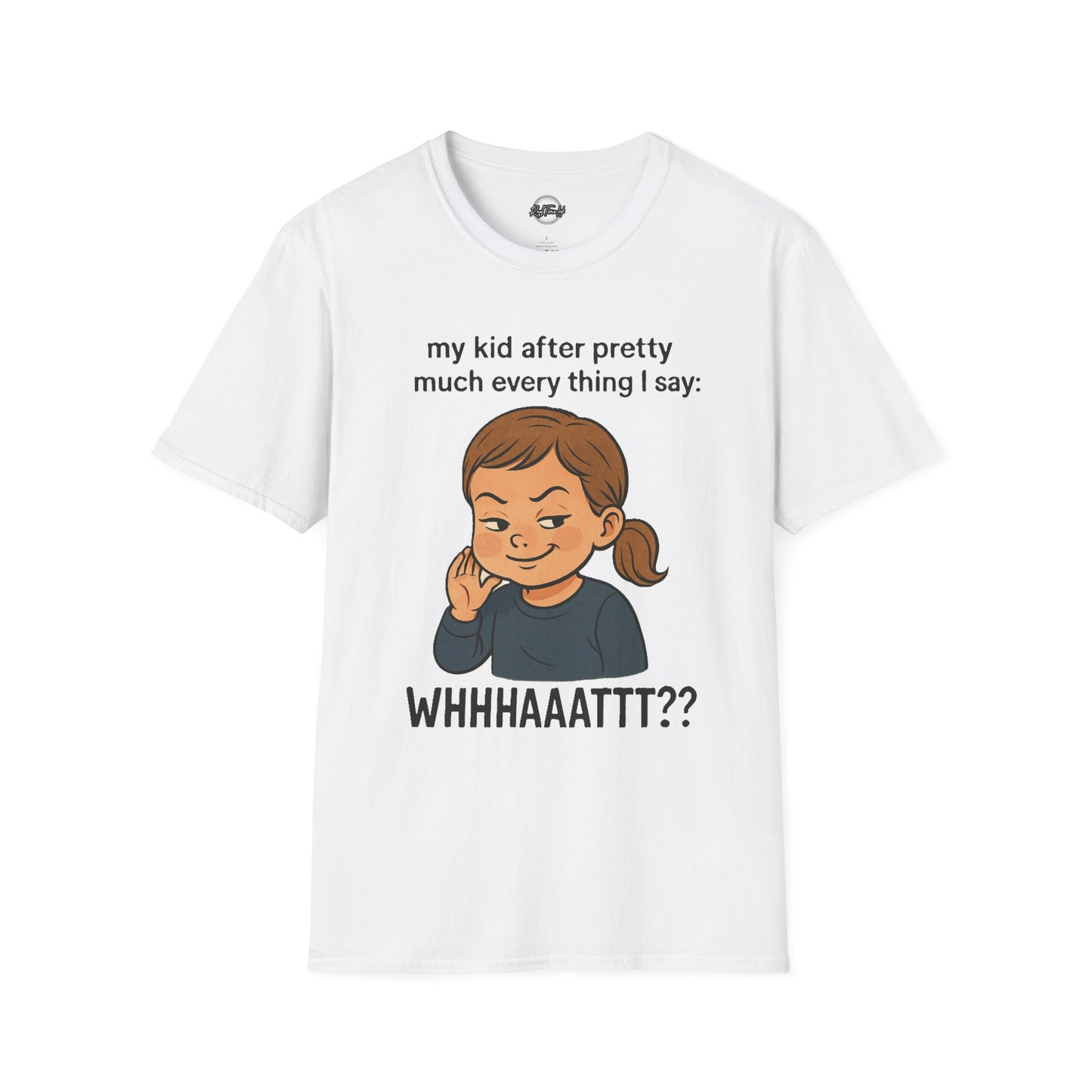 Funny Unisex T-Shirt - 'My Kid After Pretty Much Everything I Say: WHHHAAATT??'