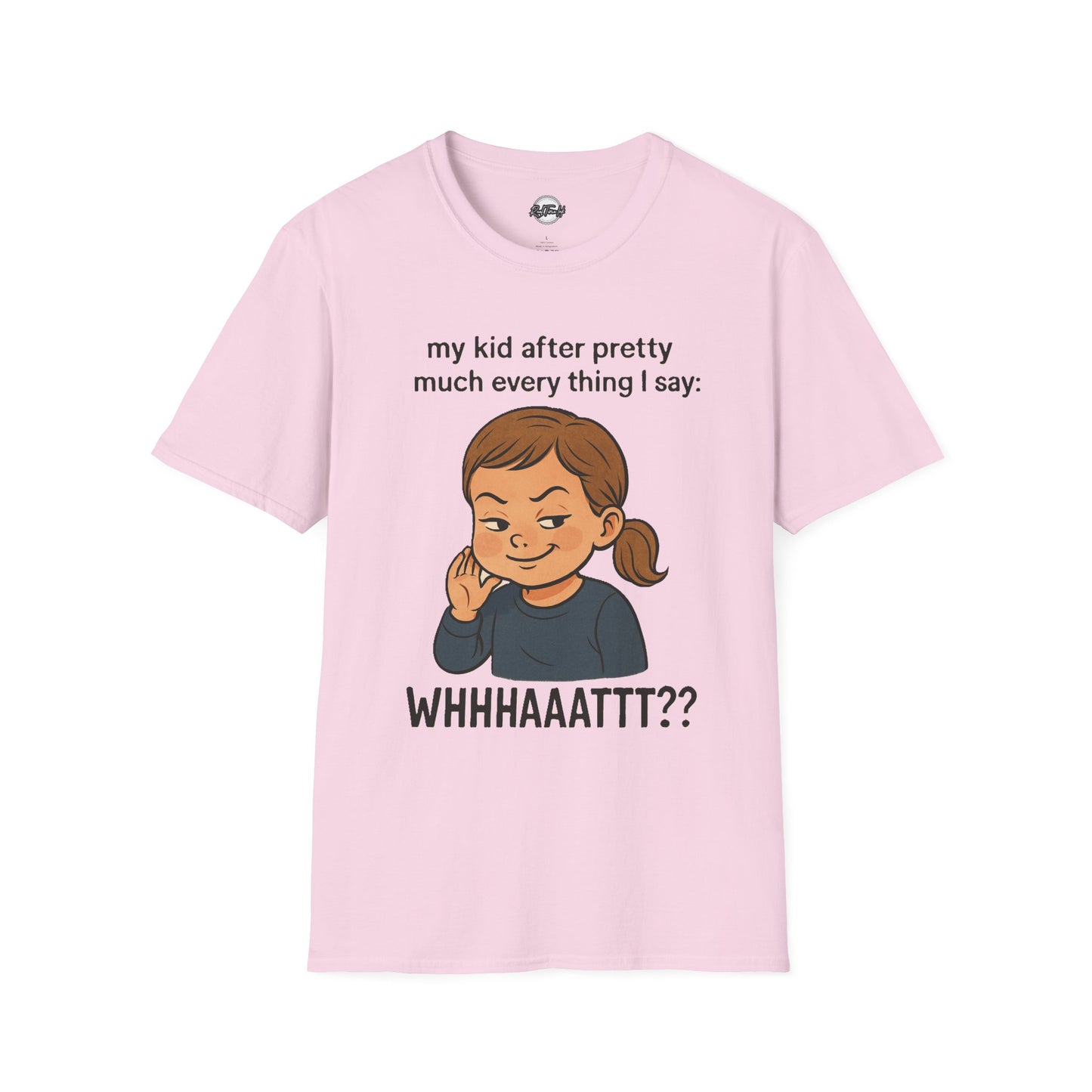 Funny Unisex T-Shirt - 'My Kid After Pretty Much Everything I Say: WHHHAAATT??'