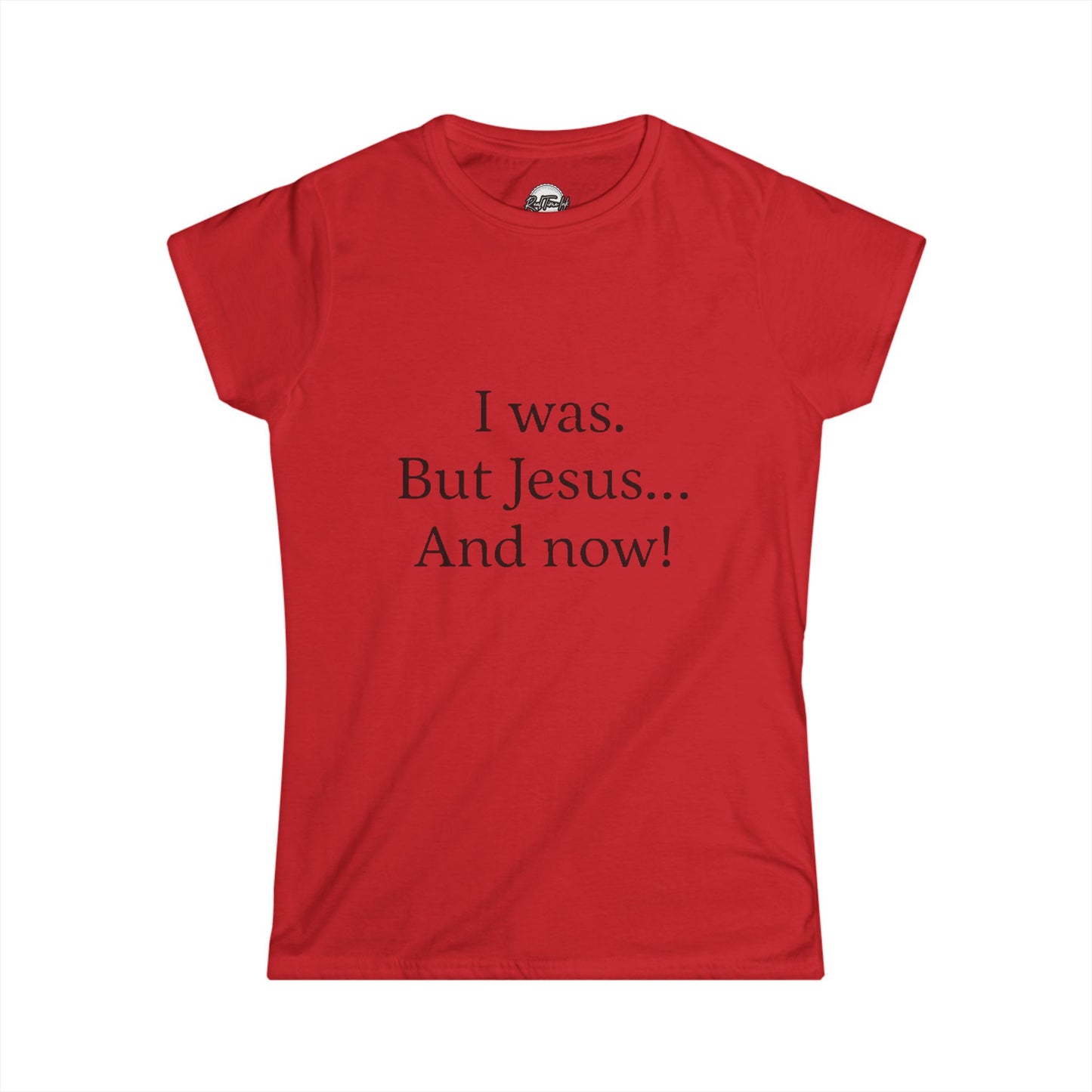 Inspirational Women's Softstyle Tee - 'I was. But Jesus... And now!'