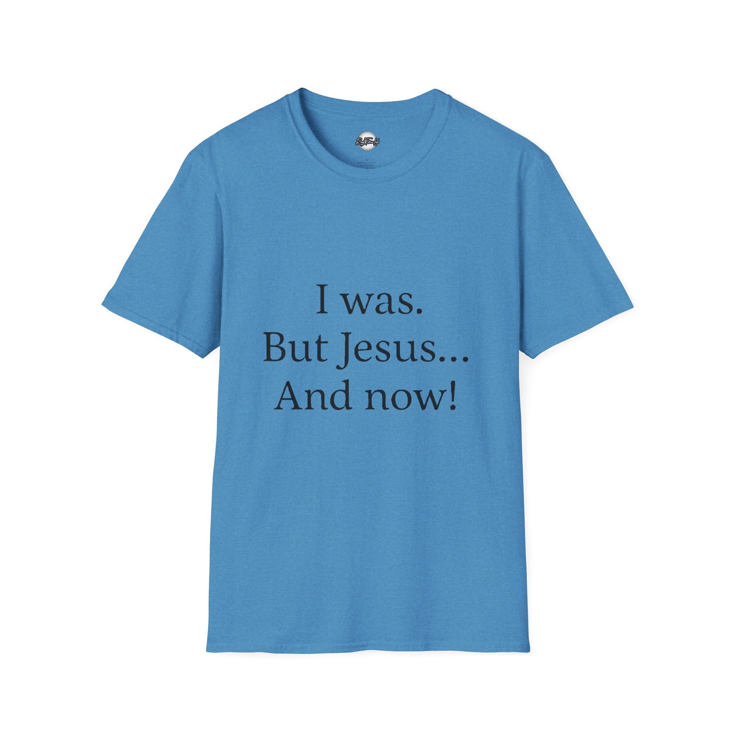 Inspirational Unisex Softstyle T-Shirt - 'I was. But Jesus... And now!'