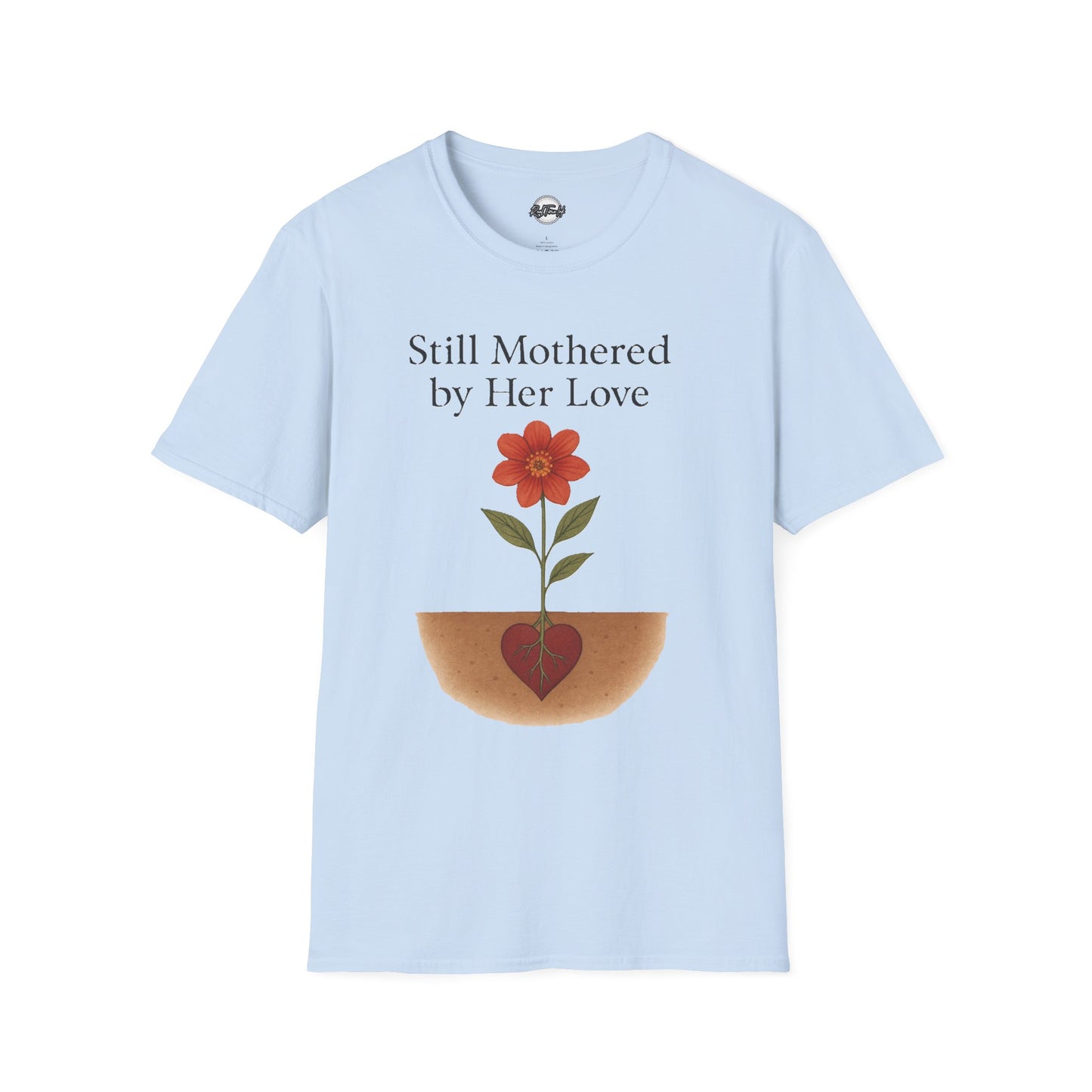 Still Mothered by Her Love T-Shirt - Unisex Floral Design