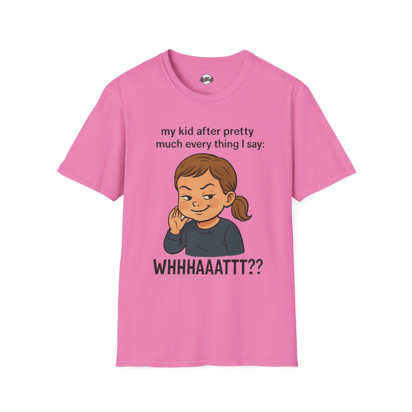 Funny Unisex T-Shirt - 'My Kid After Pretty Much Everything I Say: WHHHAAATT??'
