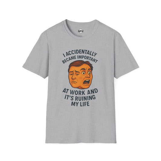 Funny Unisex T-Shirt - 'I Accidentally Became Important at Work and It’s Ruining My Life'