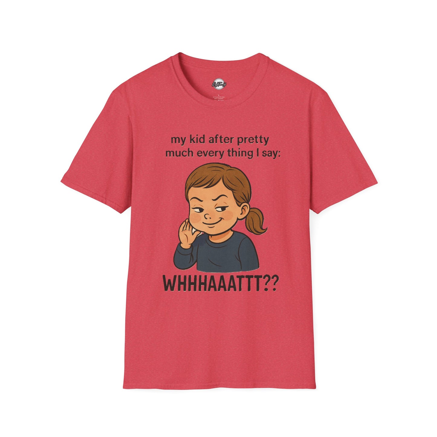 Funny Unisex T-Shirt - 'My Kid After Pretty Much Everything I Say: WHHHAAATT??'