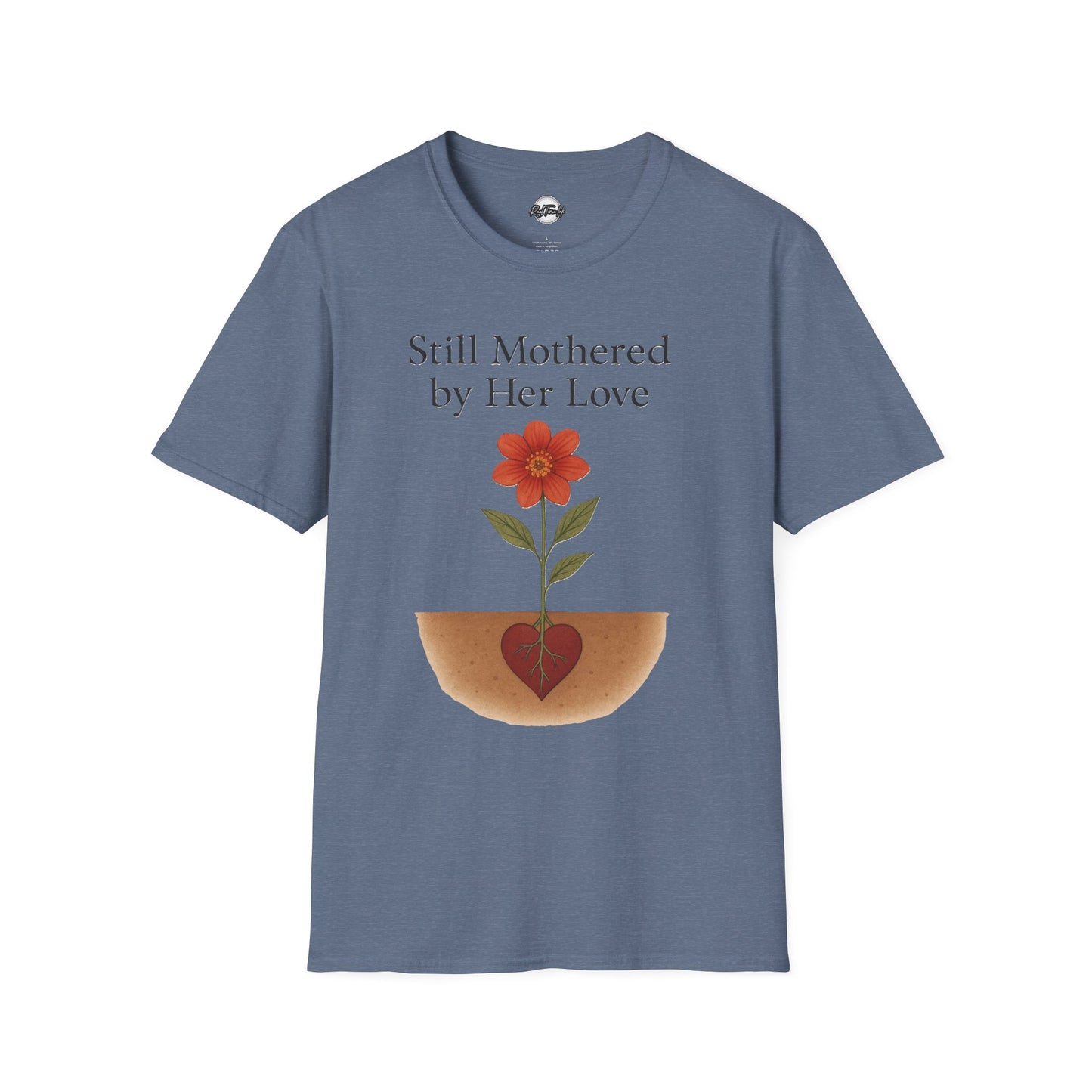 Still Mothered by Her Love T-Shirt - Unisex Floral Design