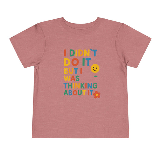 Playful Toddler Tee - "I Didn't Do It, But I Was Thinking About It" - Fun & Colorful Kids Short Sleeve Shirt
