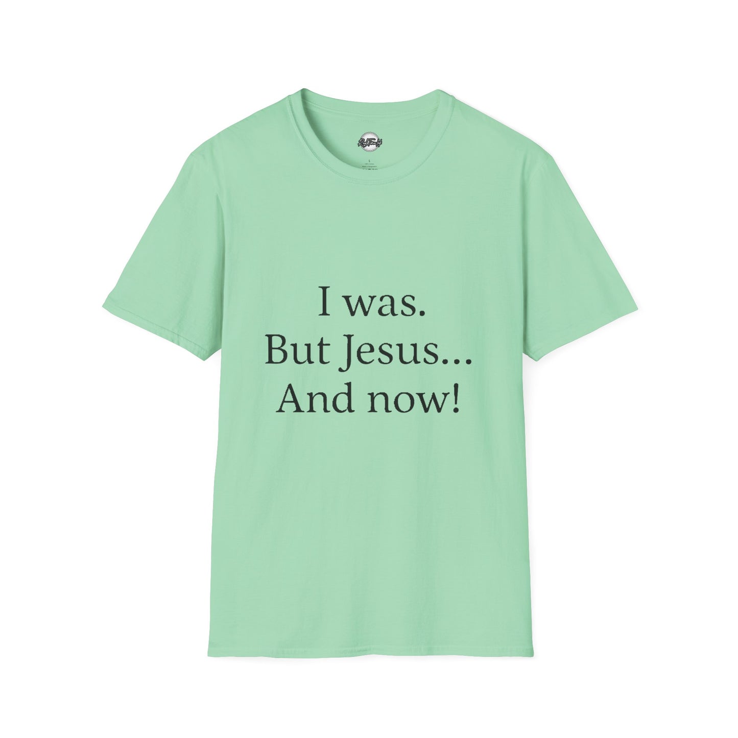 Inspirational Unisex Softstyle T-Shirt - 'I was. But Jesus... And now!'