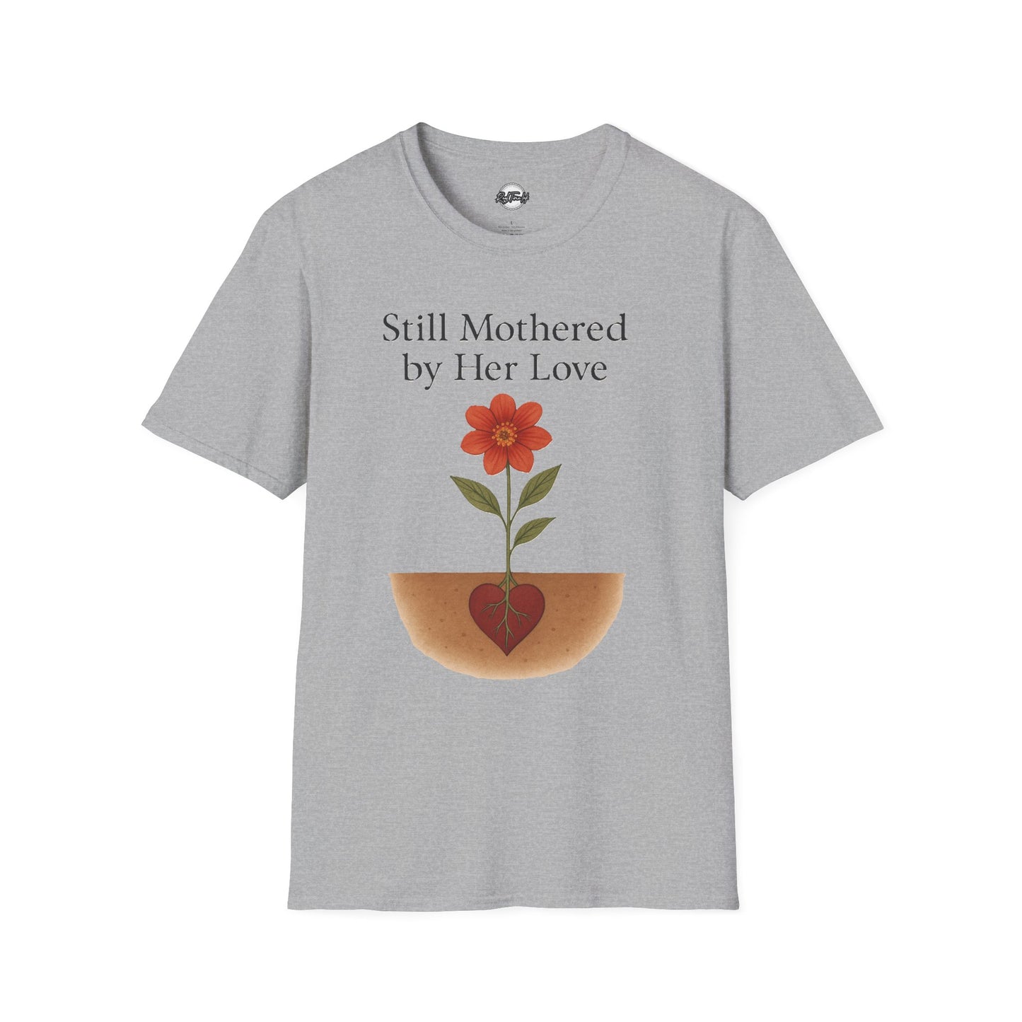 Still Mothered by Her Love T-Shirt - Unisex Floral Design