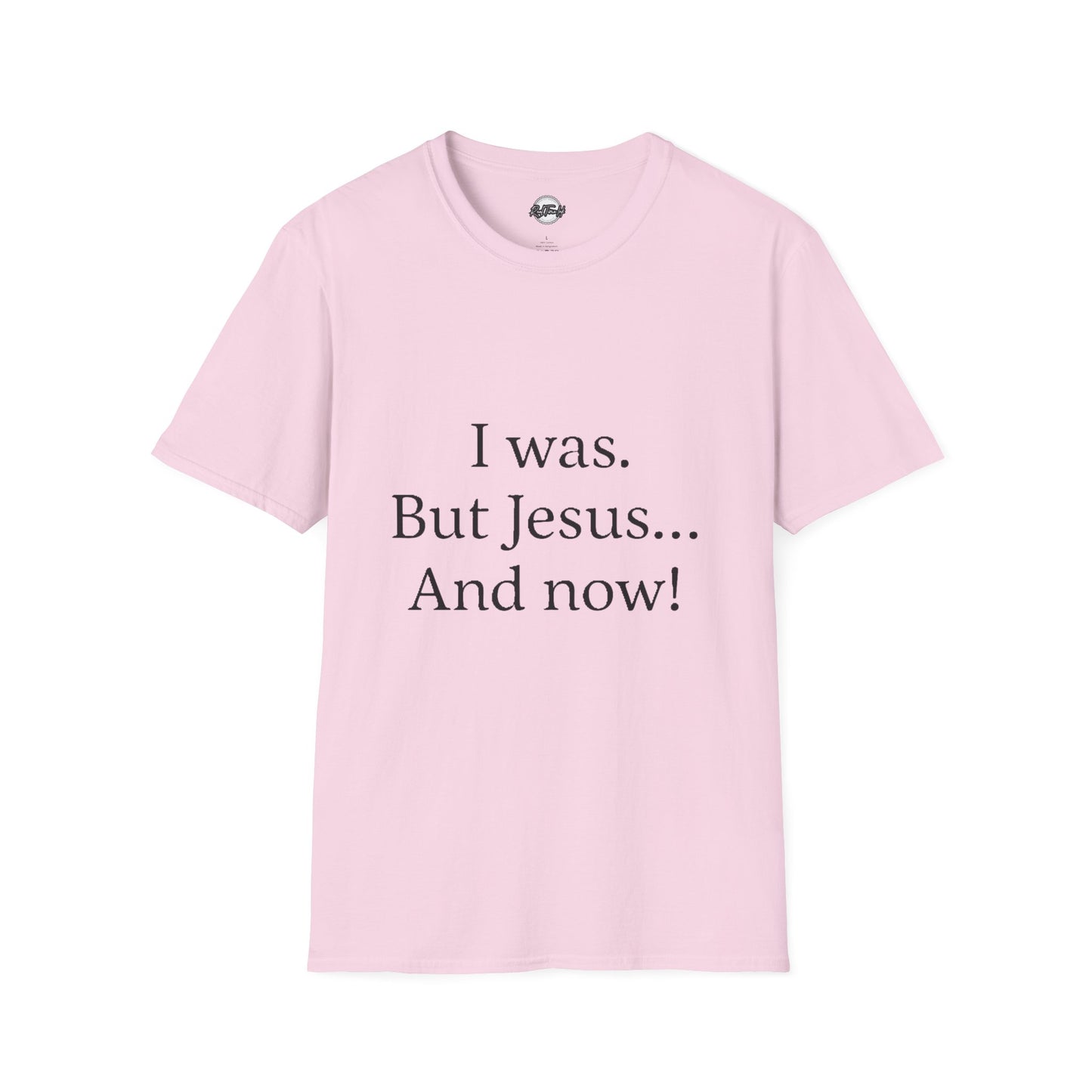 Inspirational Unisex Softstyle T-Shirt - 'I was. But Jesus... And now!'