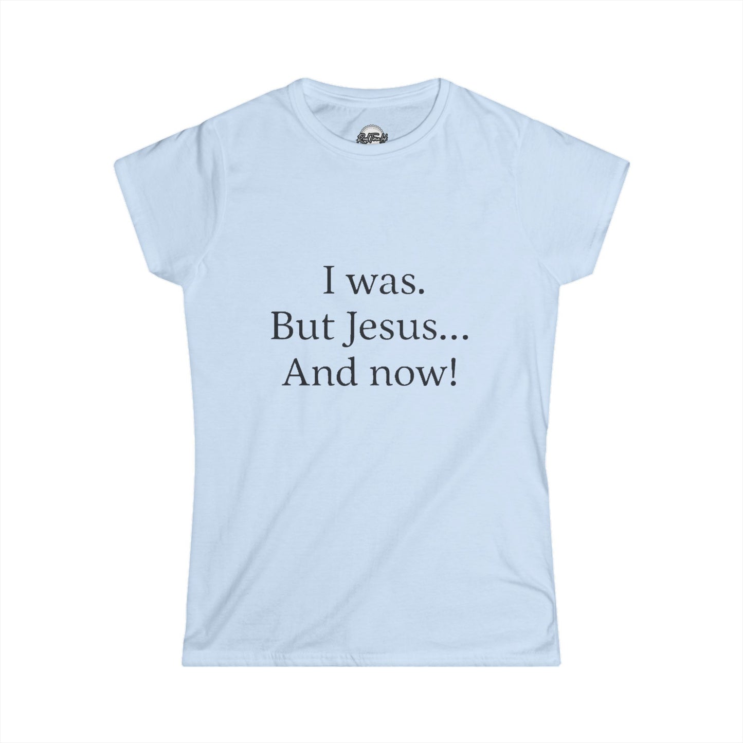 Inspirational Women's Softstyle Tee - 'I was. But Jesus... And now!'
