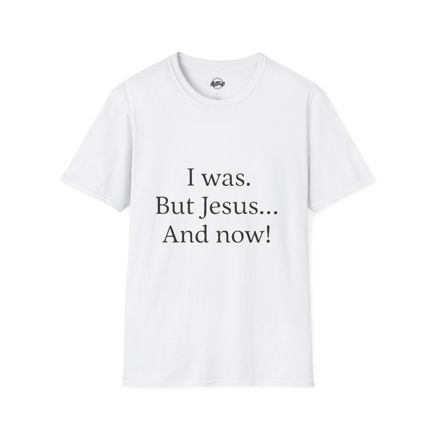 Inspirational Unisex Softstyle T-Shirt - 'I was. But Jesus... And now!'