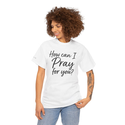 Unisex Prayer Message Tee - How can I Pray for You? | Faith T-Shirt, Inspirational Top, Christian Apparel, Gift for Believers
