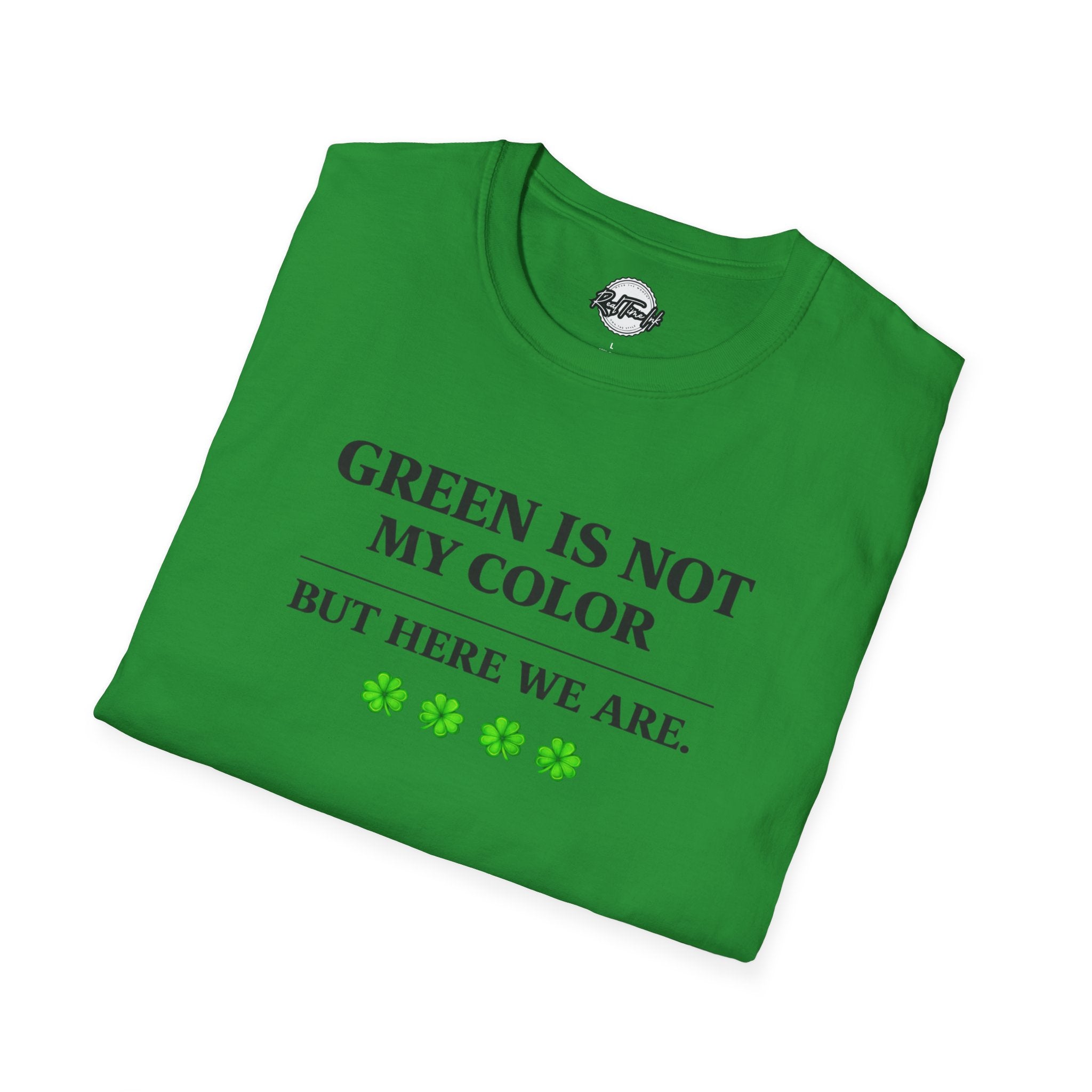 T-Shirt — "Green Is Not My Color But Here We Are" St. Patrick’s Day Funny Shamrock Tee
