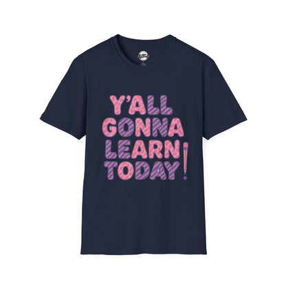 Y'all Gonna Learn Today Unisex Softstyle T-Shirt, Funny Tee, Gift for Teachers, Motivational Shirt, Classroom Apparel, Back to School