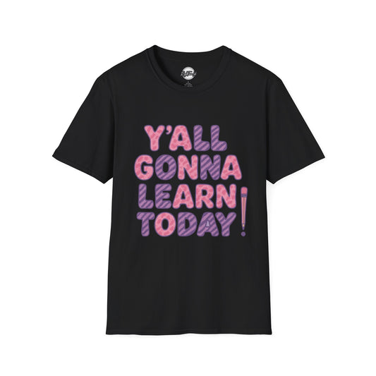 Y'all Gonna Learn Today Unisex Softstyle T-Shirt, Funny Tee, Gift for Teachers, Motivational Shirt, Classroom Apparel, Back to School