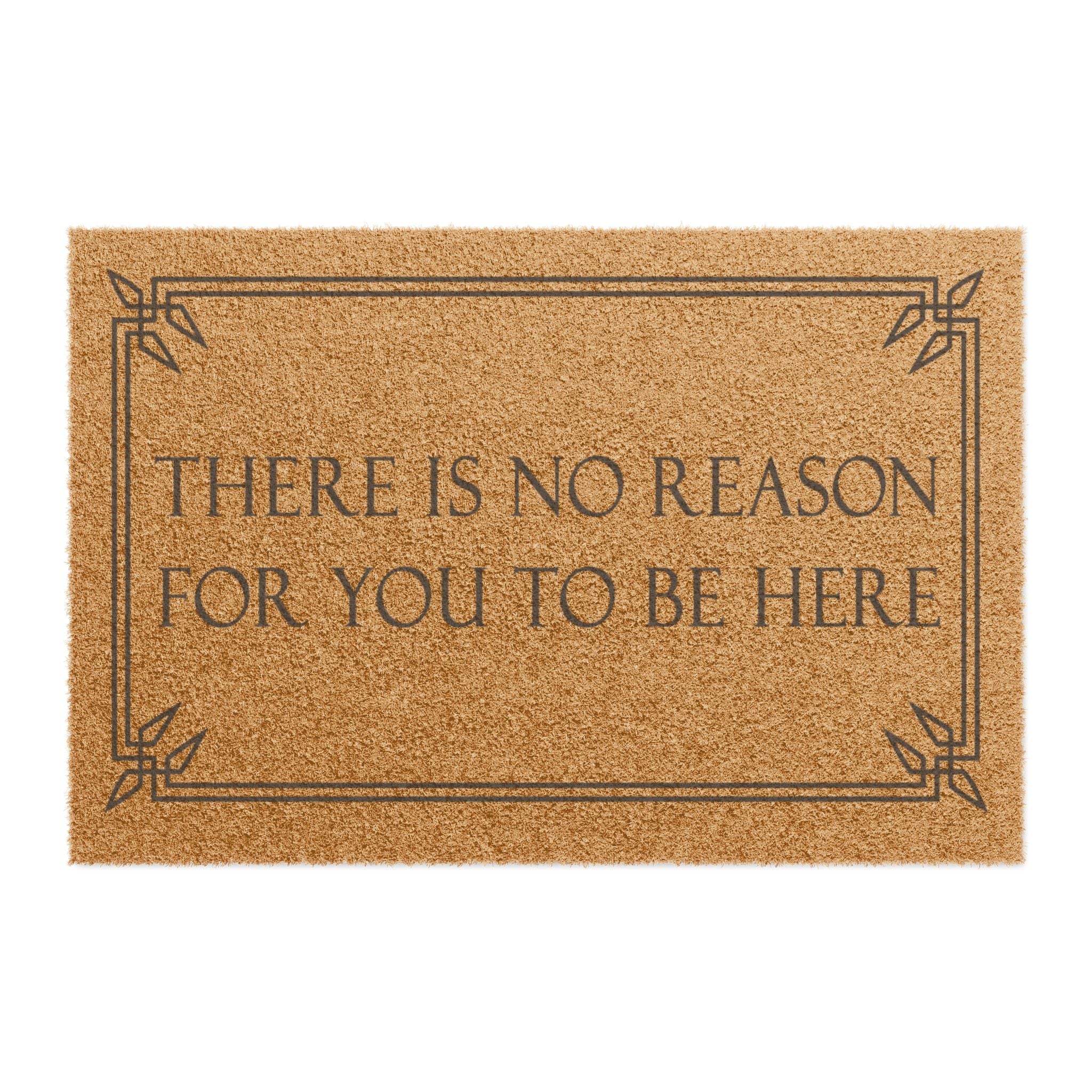 Doormat — "There Is No Reason For You To Be Here" Funny Welcome Coir Mat