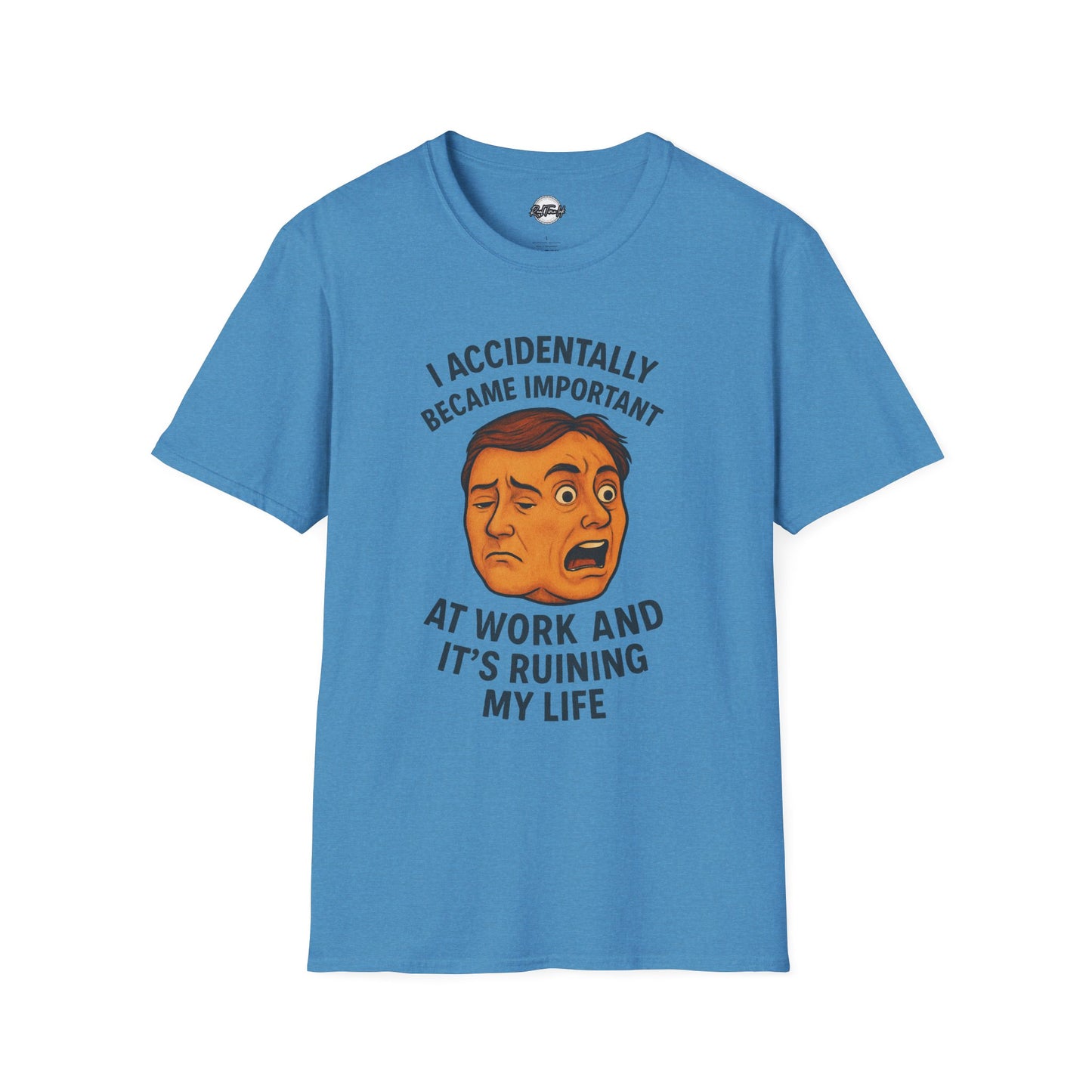 Funny Unisex T-Shirt - 'I Accidentally Became Important at Work and It’s Ruining My Life'