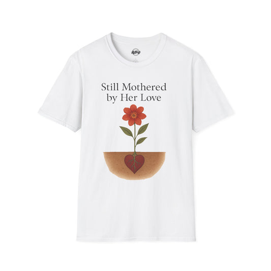 Still Mothered by Her Love T-Shirt - Unisex Floral Design