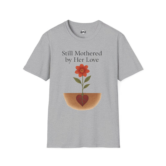 Still Mothered by Her Love T-Shirt - Unisex Floral Design