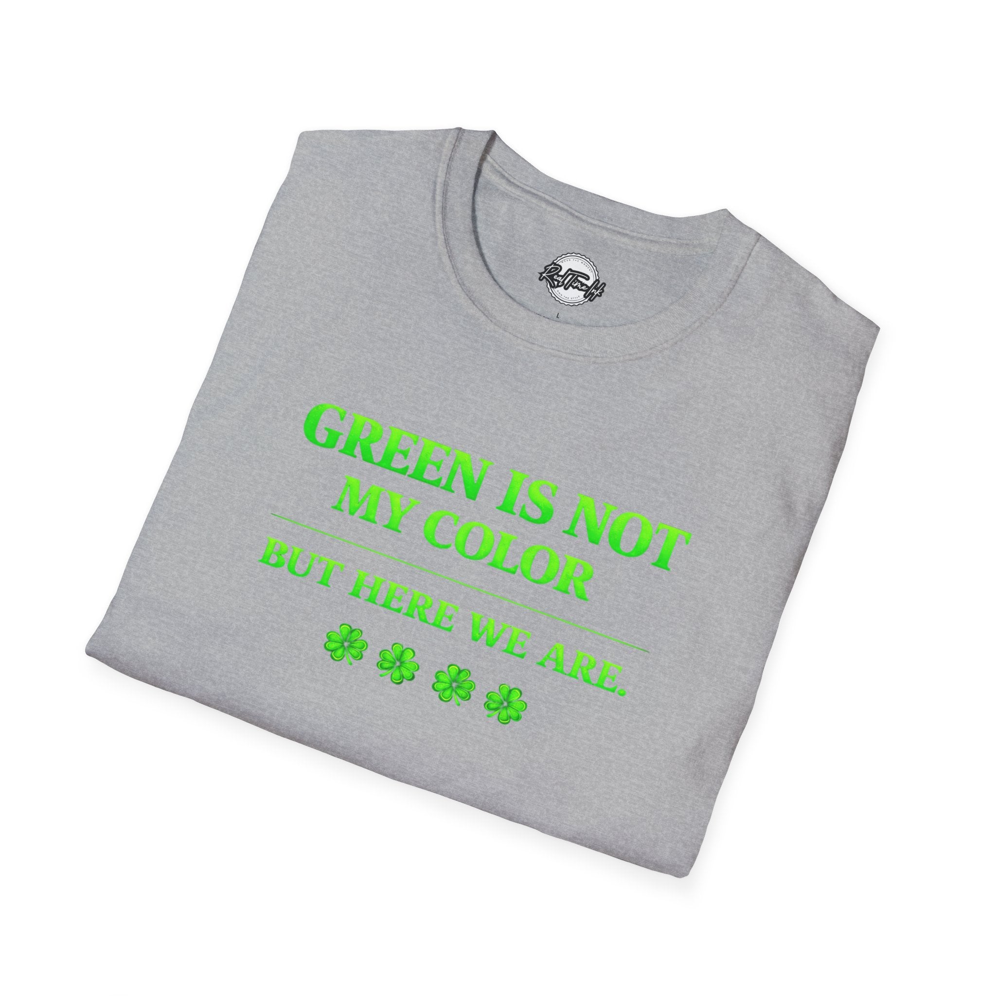 T-Shirt — "Green Is Not My Color But Here We Are" St. Patrick’s Day Funny Shamrock Tee